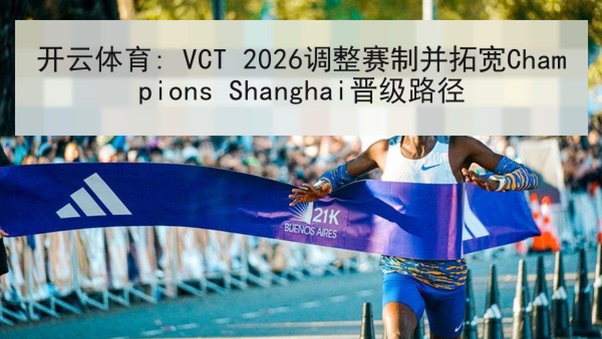 开云体育: VCT 2026调整赛制并拓宽Champions Shanghai晋级路径